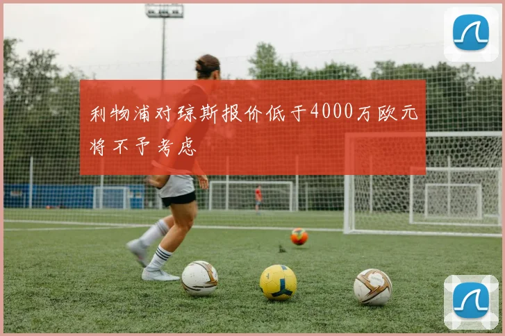 利物浦对琼斯报价低于4000万欧元将不予考虑